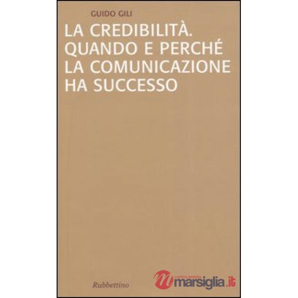 Credibilità. Quando e perché la comunicazione ha successo (La)