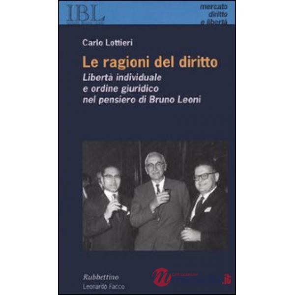 Ragioni del diritto. Libertà individuale e ordine giuridico nel pensiero di Bruno Leoni (Le)