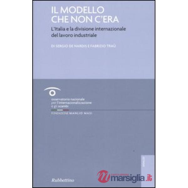 Modello che non c'era. L'Italia e la divisione internazionale del lavoro industriale (Il)