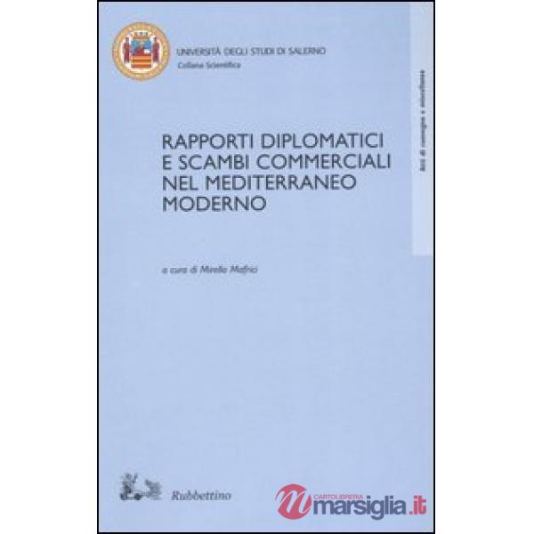 Rapporti diplomatici e scambi commerciali nel Mediterraneo moderno. Atti del Convegno internazionale di studi (Fisciano, 23-24 o