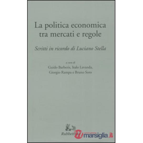 Politica tra mercati e regole. Scritti in ricordo di Luciano Stella (La)