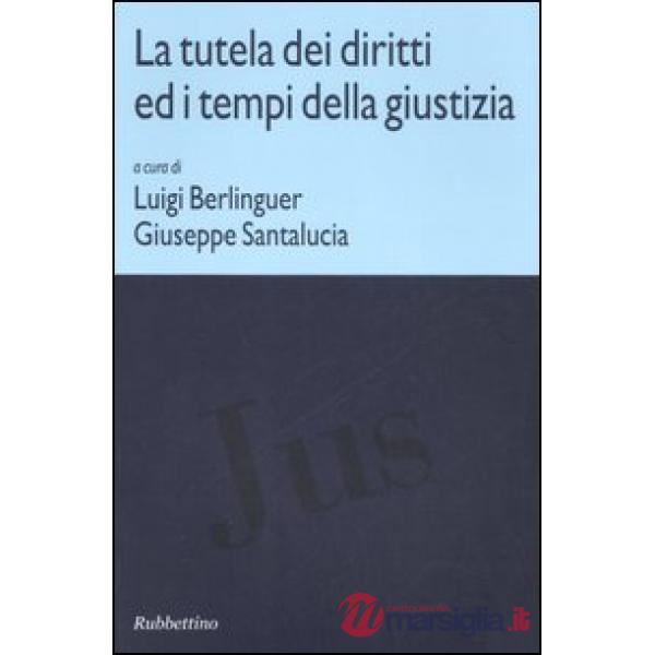 Tutela dei diritti ed i tempi della giustizia. Atti di due Convegni (Roma, 24 maggio-11 novembre 2005) (La)
