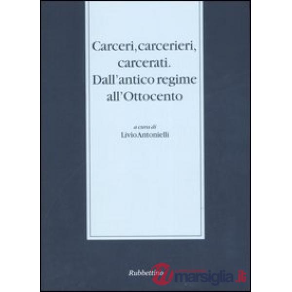 Carceri, carcerieri, carcerati. Dall'antico regime all'Ottocento. Atti del Seminario di studi (Somma Lombardo, 14-15 dicembre 20