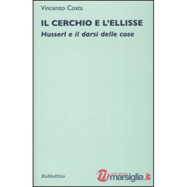 Cerchio e l'ellisse. Husserl e il darsi delle cose (Il)