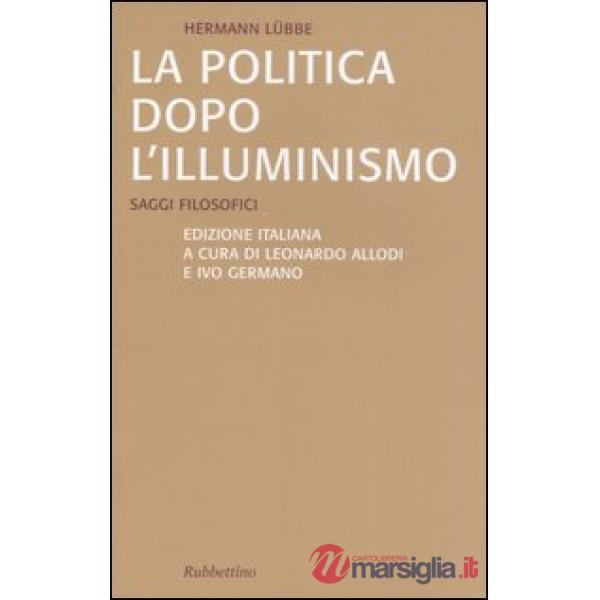 Politica dopo l'illuminismo. Saggi filosofici (La)