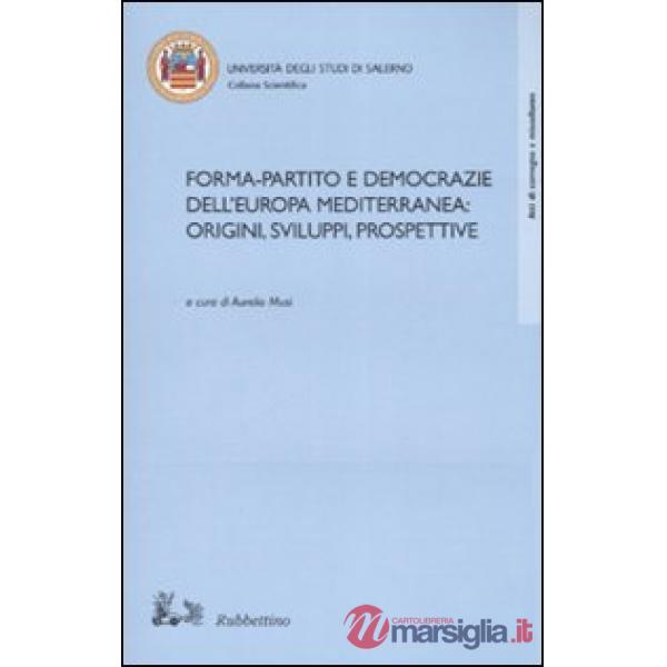 Forma-partito e democrazie dell'Europa mediterranea. Origini sviluppo prospettiv
