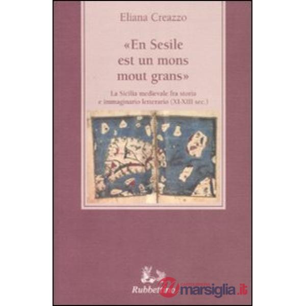 «En Sesile est un mons mout grans». La Sicilia medievale fra storia e immaginario letterario (XI-XIII sec.)