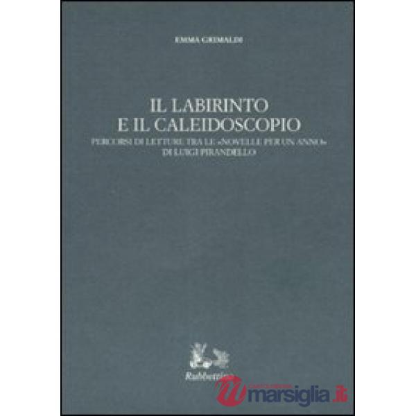 Labirinto e il caleidoscopio. Percorsi di letture tra le «Novelle per un anno» di Luigi Pirandello (Il)
