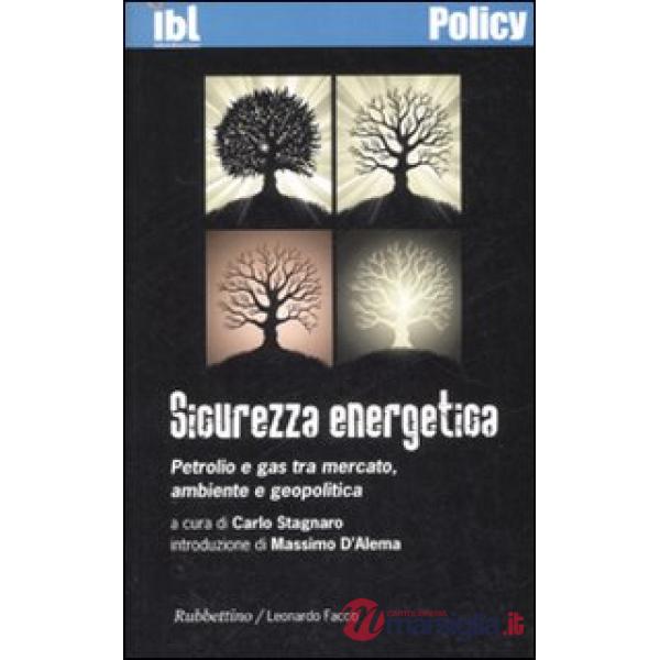 Sicurezza energetica. Petrolio e gas tra mercato, ambiente e geopolitica