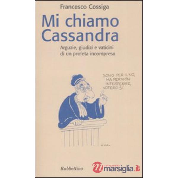 Mi chiamo Cassandra. Arguzie, giudizi e vaticini di un profeta incompreso