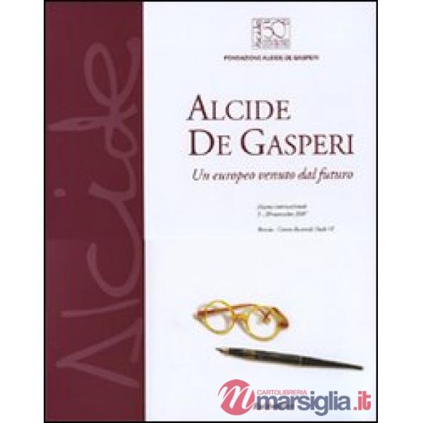 Alcide De Gasperi. Un europeo venuto dal futuro. Catalogo della mostra (Brescia,