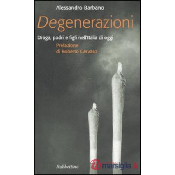 Degenerazioni. Droga, padri e figli nell'Italia di oggi