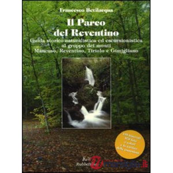 Parco del Reventino. Guida storico-naturalistica ed escursionistica al gruppo dei monti Mancuso, Reventino, Tiriolo e Gimigliano