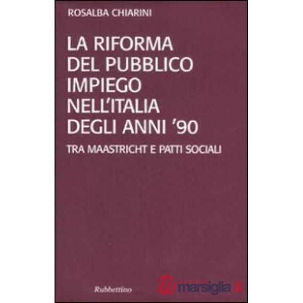 Riforma del pubblico impiego nell'Italia degli anni '90. Tra Maastricht e patti sociali (La)