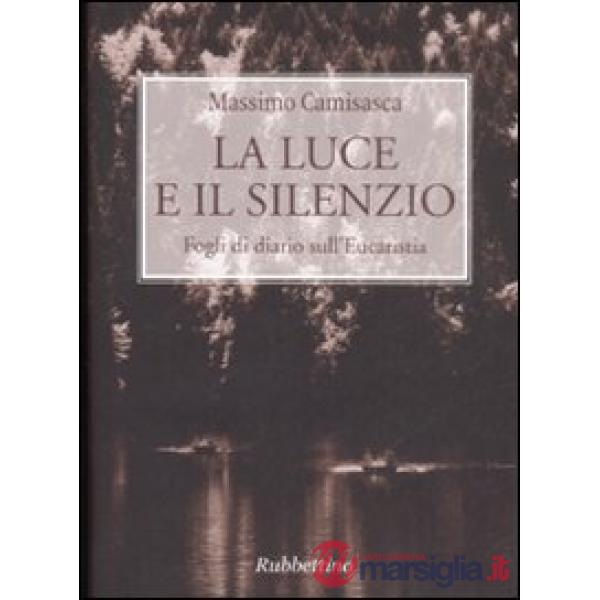 Luce e il silenzio. Fogli di diario sull'Eucaristia (La)