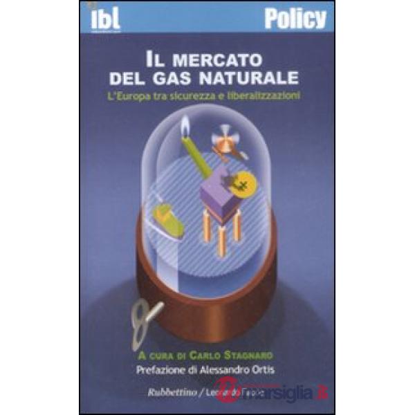 Mercato del gas naturale. L'Europa tra sicurezza e liberalizzazioni (Il)