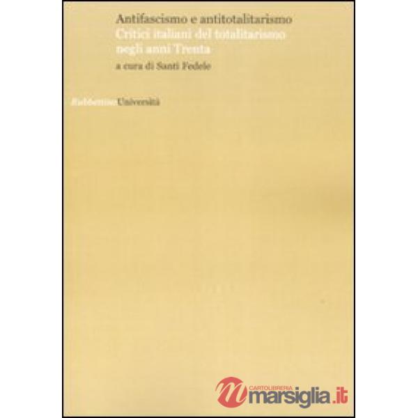 Antifascismo e antitotalitarismo. Critici italiani del totalitarismo negli anni 