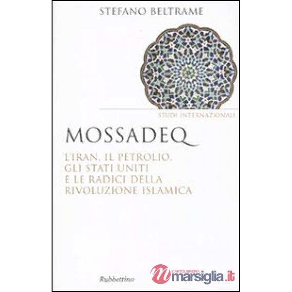 Mossadeq. L'Iran, il petrolio, gli Stati Uniti e le radici della rivoluzione islamica