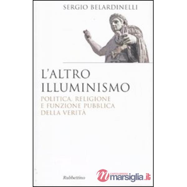 Altro illuminismo. Politica, religione e funzione pubblica della verità (L')