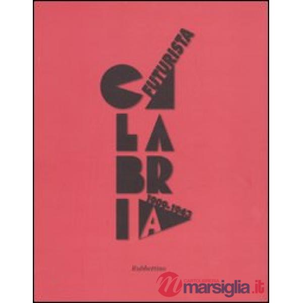 Calabria futurista. 1909-1943. Ediz. illustrata