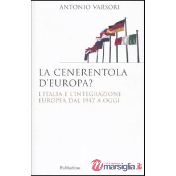 Cenerentola d'Europa. L'Italia e l'integrazione europea dal 1946 ad oggi (La)