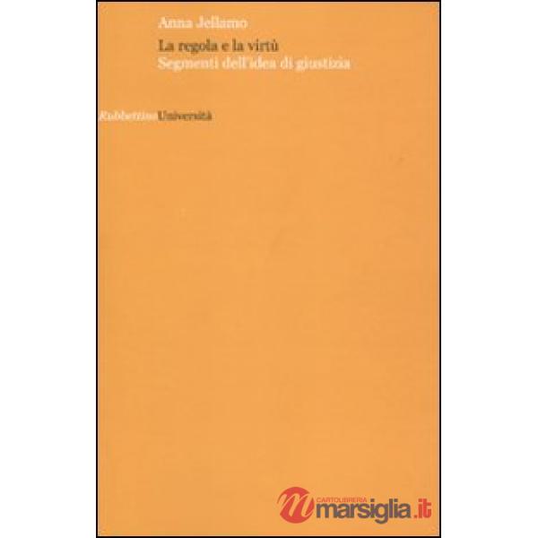 Regola e la virtù. Segmenti dell'idea di giustizia (La)