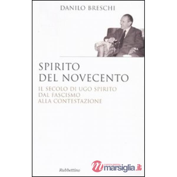 Spirito del Novecento. Il secolo di Ugo Spirito dal fascismo alla contestazione