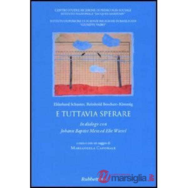 E tuttavia sperare. In dialogo con Johann Baptist Metz ed Elie Wiesel