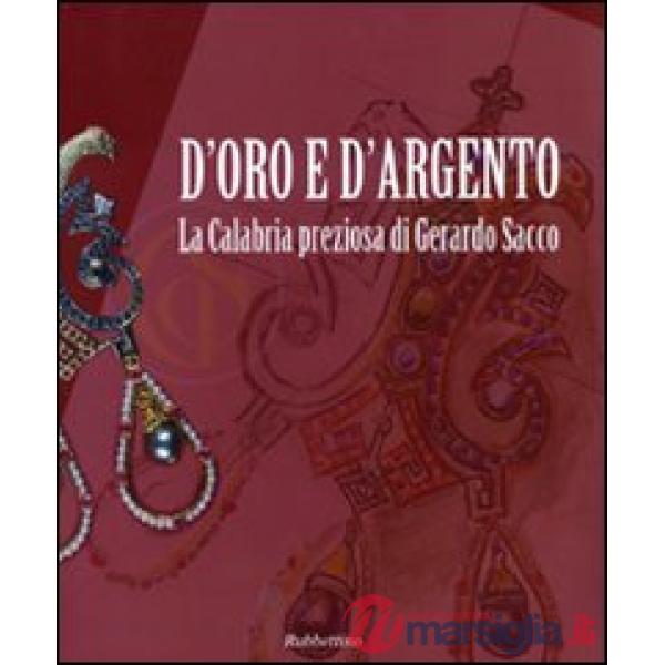 D'oro e d'argento. La Calabria preziosa di Gerardo Sacco. Catalogo della mostra (Catanzaro, 19 dicembre 2009-14 febbraio 2010). 