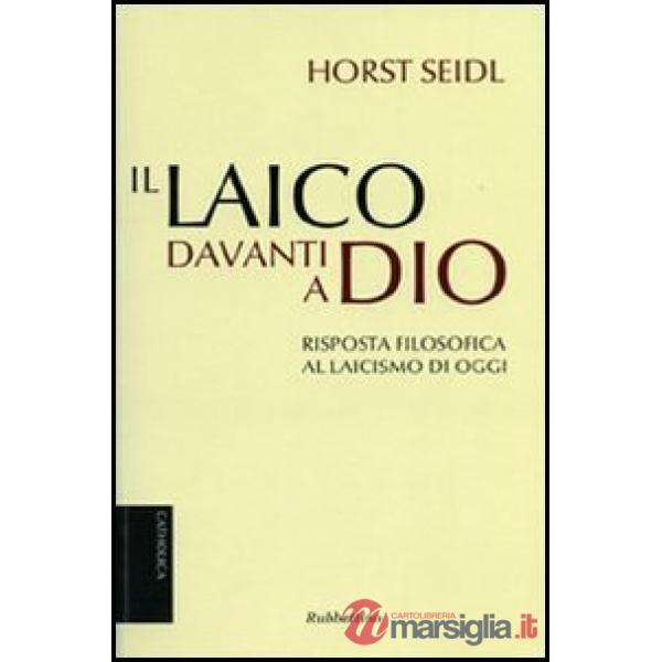 Laico davanti a Dio. Risposta filosofica al laicismo contemporaneo (Il)
