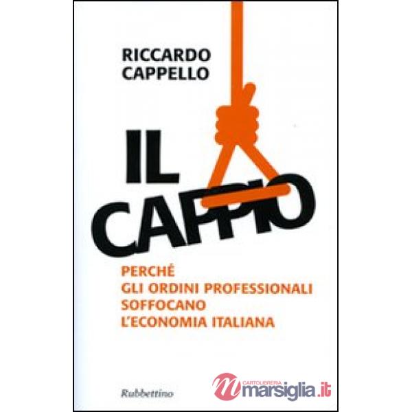 Cappio. Perché gli ordini professionali soffocano l'economia italiana (Il)