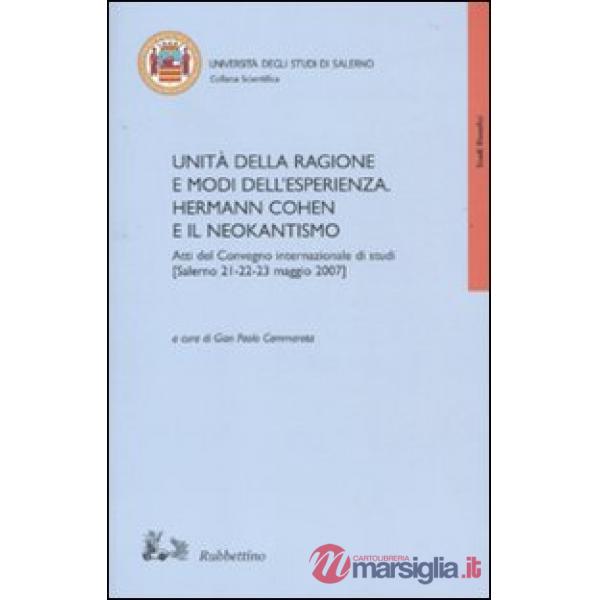 Unità della ragione e modi dell'esperienza. Hermann Cohen e il neokantismo. Atti