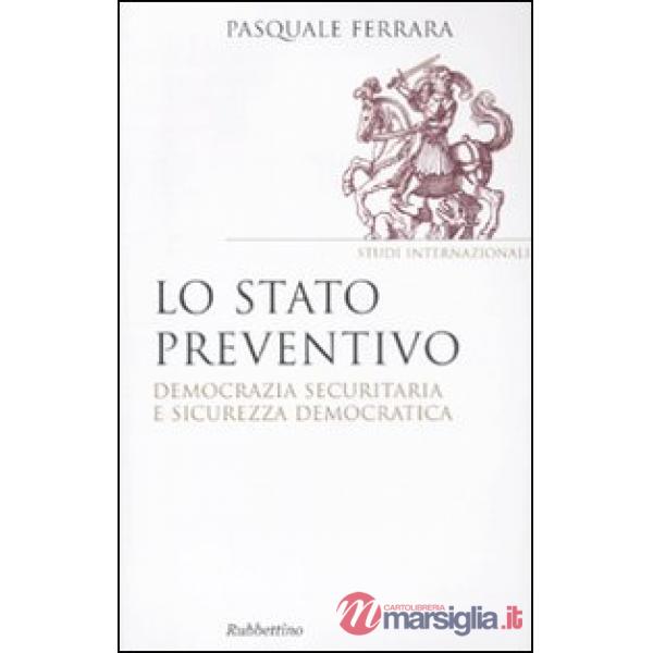 Stato preventivo. Democrazia securitaria e sicurezza democratica (Lo)