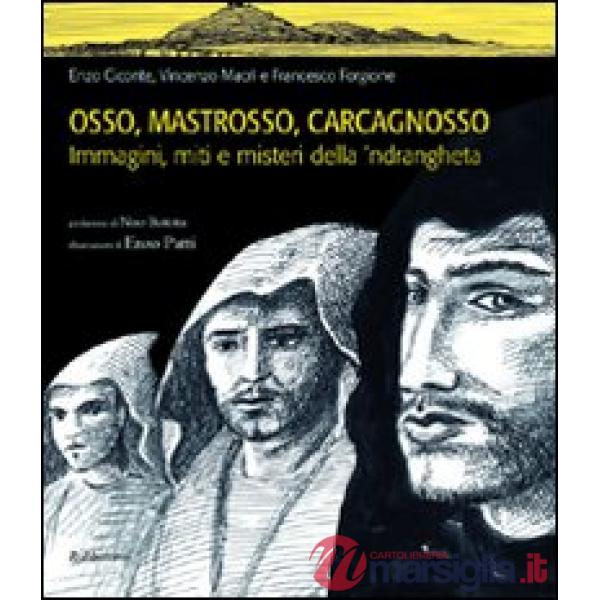 Osso, Mastrosso, Carcagnosso. Immagini, miti e misteri della 'ndrangheta