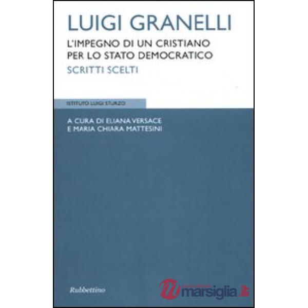 Luigi Granelli. L'impegni di un cristiano per lo stato democratico. Scritti scelti