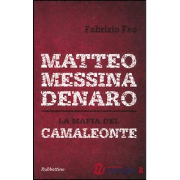 Matteo Messina Denaro. La mafia del camaleonte