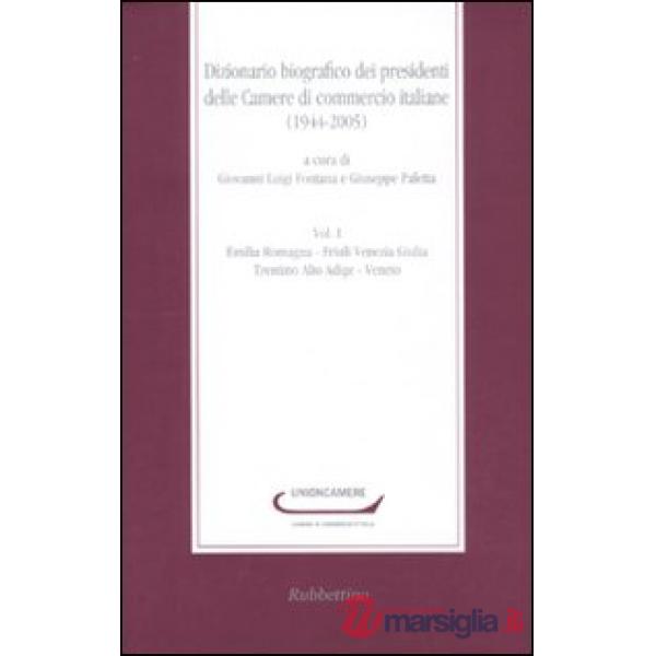 Dizionario biografico dei presidenti delle Camere di commercio italiane (1944-2005). Vol. 1: Emilia Romagna-Friuli Venezia Giuli