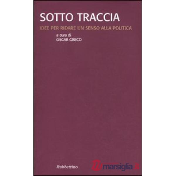Sotto traccia. Idee per ridare un senso alla politica