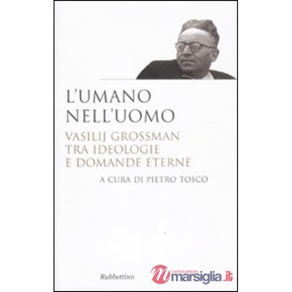 Umano nell'uomo. Vasilij Grossman tra ideologie e domande eterne (L')