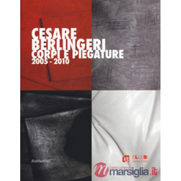 Cesare Berlingeri. Corpi e piegature 2005-2010. Ediz. a colori