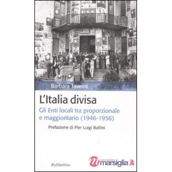 Italia divisa. Gli enti locali tra proporzionale e maggioritario (1946-1956) (L')