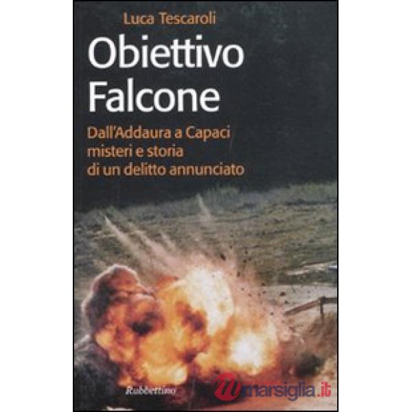 Obiettivo Falcone. Dall'Addaura a Capaci misteri e storia di un delitto annunciato