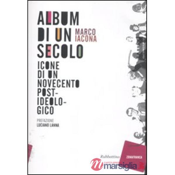 Album di un secolo. Icone di un Novecento postideologico