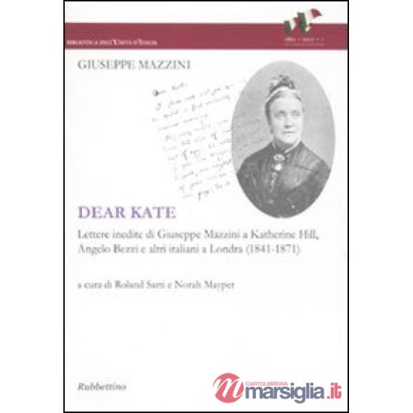 Dear Kate. Lettere inedite di Giuseppe Mazzini a Katherine Hill, Angelo Bezzi e altri italiani a Londra (1841-1871)