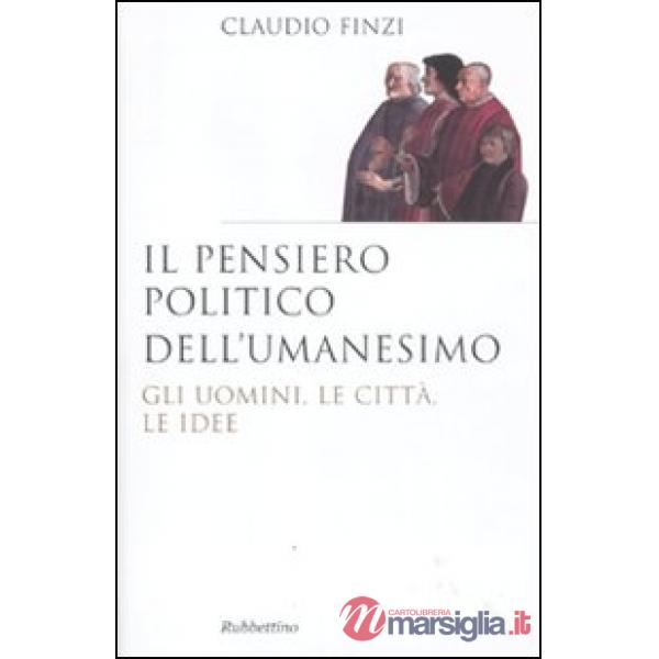 Pensiero politico dell'umanesimo. Gli uomini, le città, le idee (Il)