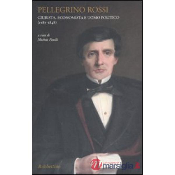 Pellegrino Rossi. Giurista, economista e uomo politico (1787-1848)