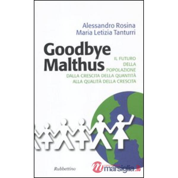 Goodbye Malthus. Il futuro della popolazione dalla crescita della quantità alla qualità della crescita.