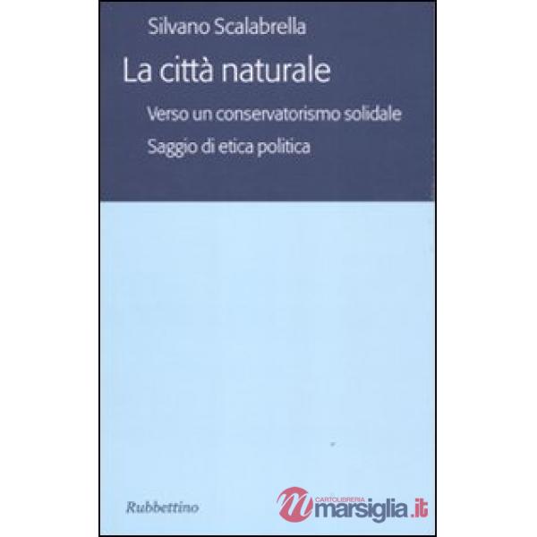 Città naturale. Verso un conservatoriamo solidale. Saggio di etica politica (La)