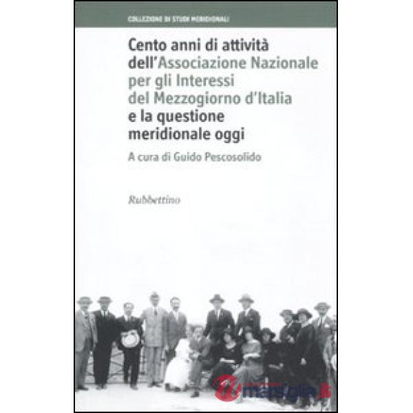Cento anni di attività dell'Associazione Nazionale per gli Interessi del Mezzogiorno d'Italia e la questione meridionale oggi