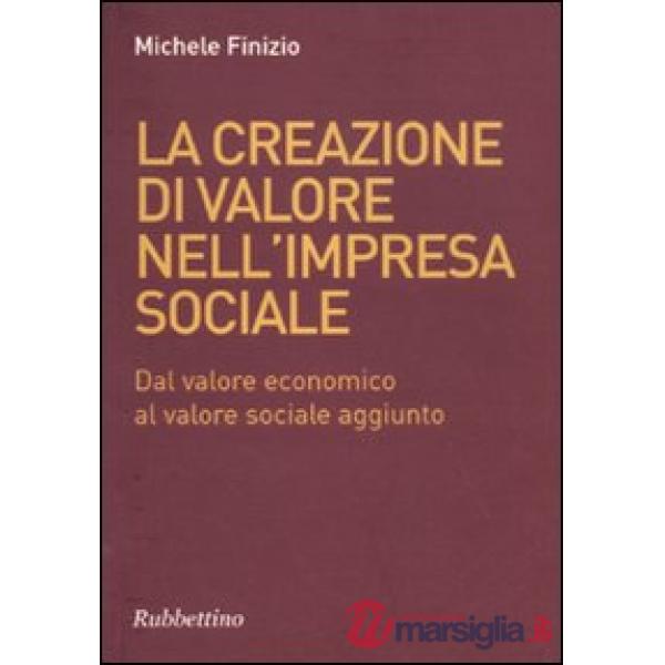 Creazione di valore nell'impresa sociale. Dal valore economico al valore sociale aggiunto (La)